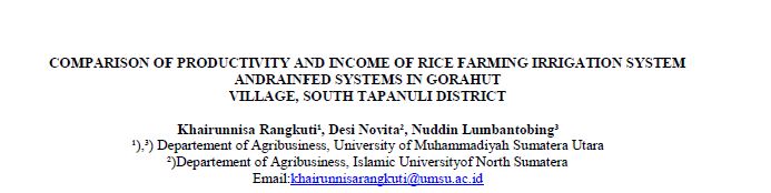 COMPARISON OF PRODUCTIVITY AND INCOME OF RICE FARMING IRRIGATION SYSTEM ANDRAINFED SYSTEMS IN GORAHUT VILLAGE, SOUTH TAPANULI DISTRICT