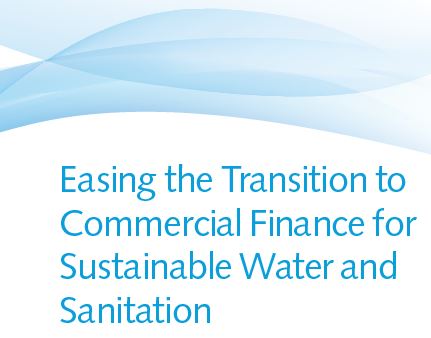 Easing the Transition to commercial Finance for Sustainable Water and Sanitation